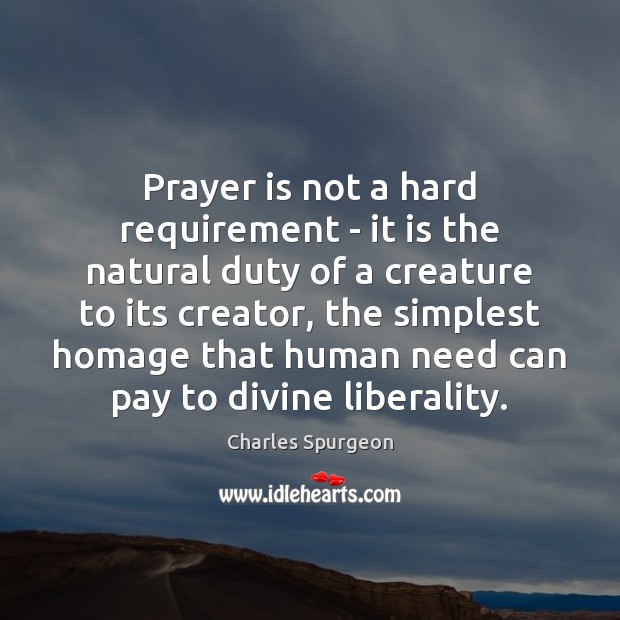 Prayer is not a hard requirement – it is the natural duty Charles Spurgeon Picture Quote