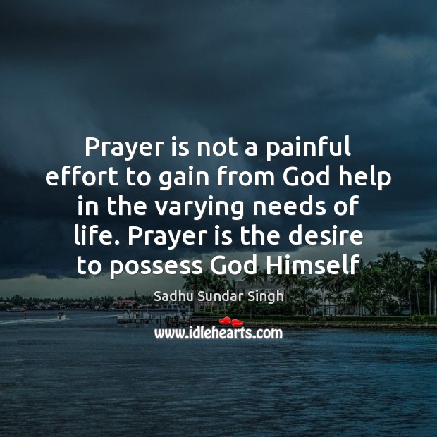 Prayer is not a painful effort to gain from God help in Sadhu Sundar Singh Picture Quote