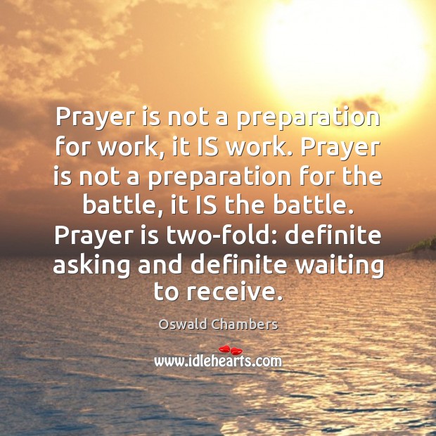Prayer is not a preparation for work, it IS work. Prayer is Image