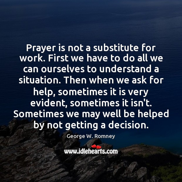 Prayer is not a substitute for work. First we have to do George W. Romney Picture Quote