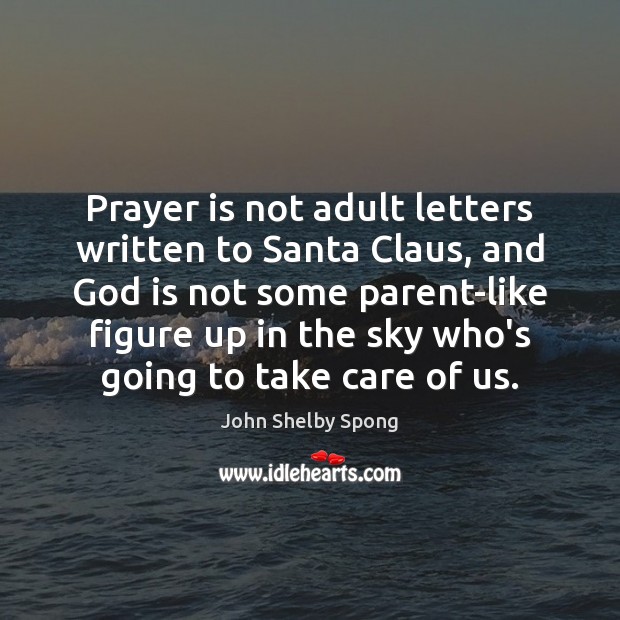 Prayer is not adult letters written to Santa Claus, and God is John Shelby Spong Picture Quote