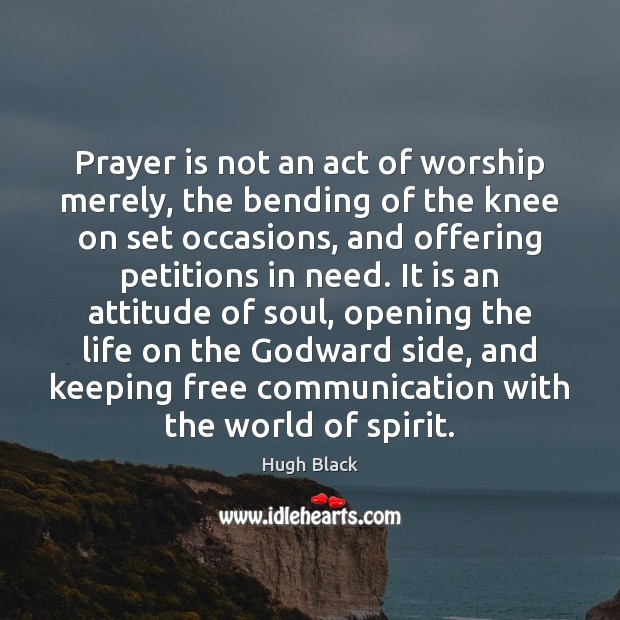 Prayer is not an act of worship merely, the bending of the Image