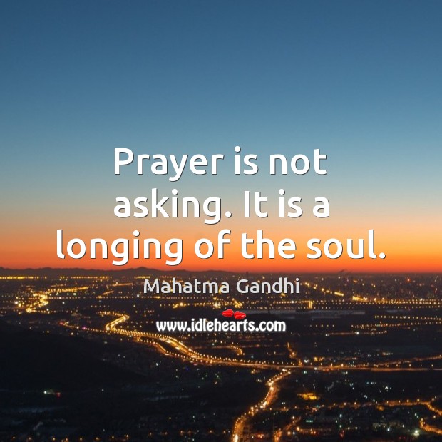 Prayer is not asking. It is a longing of the soul. Prayer Quotes Image