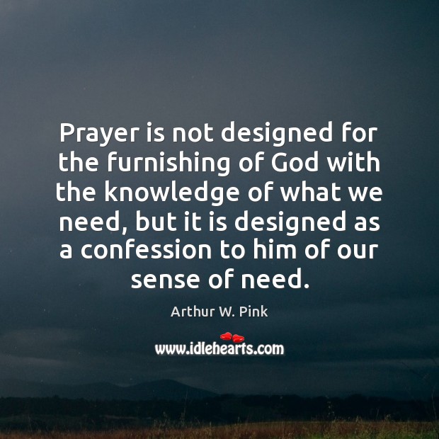 Prayer is not designed for the furnishing of God with the knowledge Arthur W. Pink Picture Quote