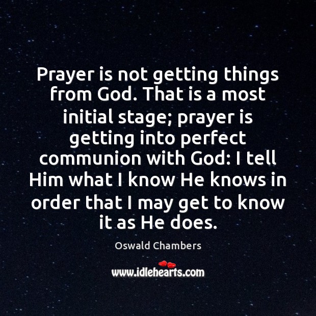 Prayer is not getting things from God. That is a most initial Image