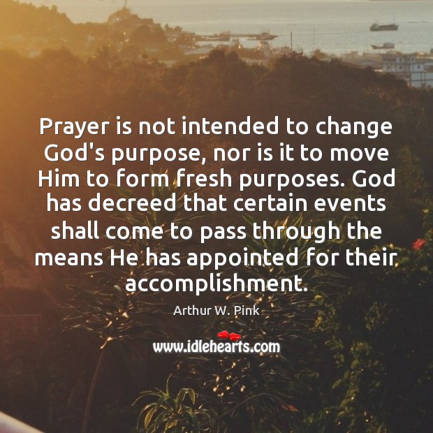 Prayer is not intended to change God’s purpose, nor is it to Prayer Quotes Image