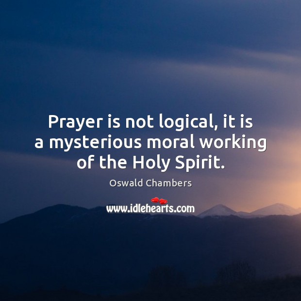 Prayer is not logical, it is a mysterious moral working of the Holy Spirit. Prayer Quotes Image