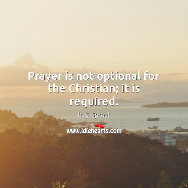 Prayer is not optional for the Christian; it is required. Image