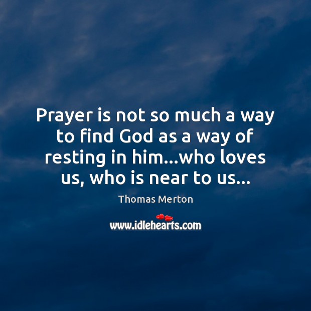 Prayer is not so much a way to find God as a Prayer Quotes Image