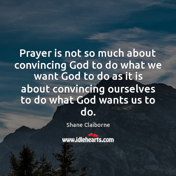 Prayer is not so much about convincing God to do what we Image