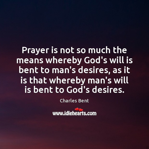 Prayer is not so much the means whereby God’s will is bent Prayer Quotes Image