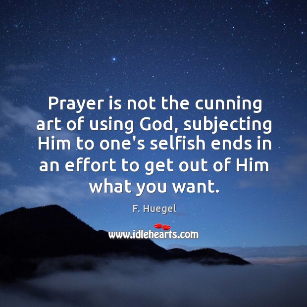 Prayer is not the cunning art of using God, subjecting Him to Prayer Quotes Image