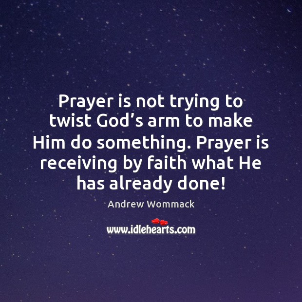 Prayer is not trying to twist God’s arm to make Him Andrew Wommack Picture Quote