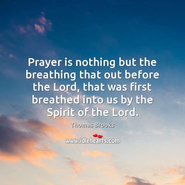 Prayer is nothing but the breathing that out before the Lord, that Thomas Brooks Picture Quote