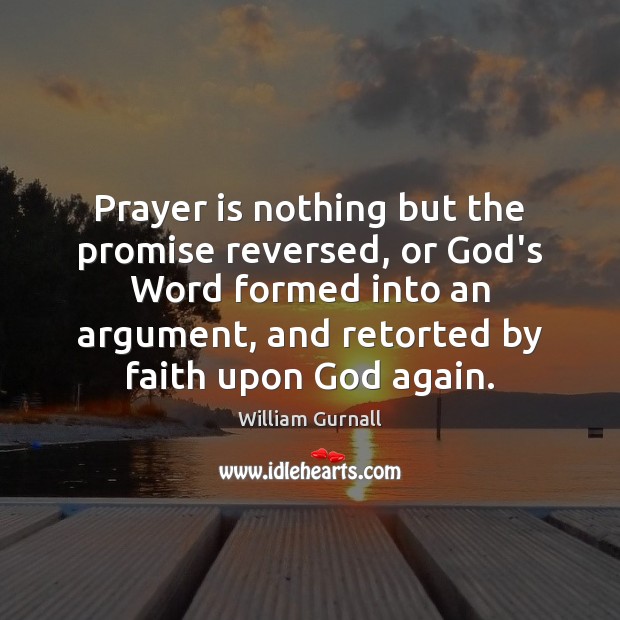 Prayer is nothing but the promise reversed, or God’s Word formed into William Gurnall Picture Quote