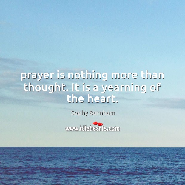 Prayer is nothing more than thought. It is a yearning of the heart. Prayer Quotes Image