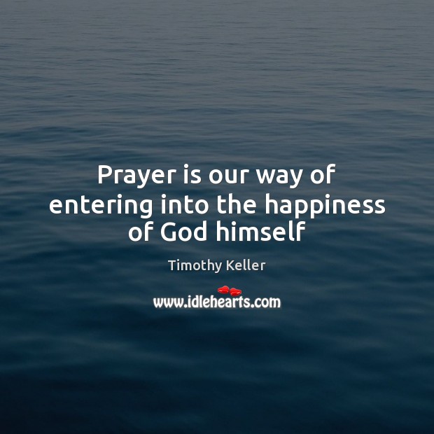 Prayer is our way of entering into the happiness of God himself Image
