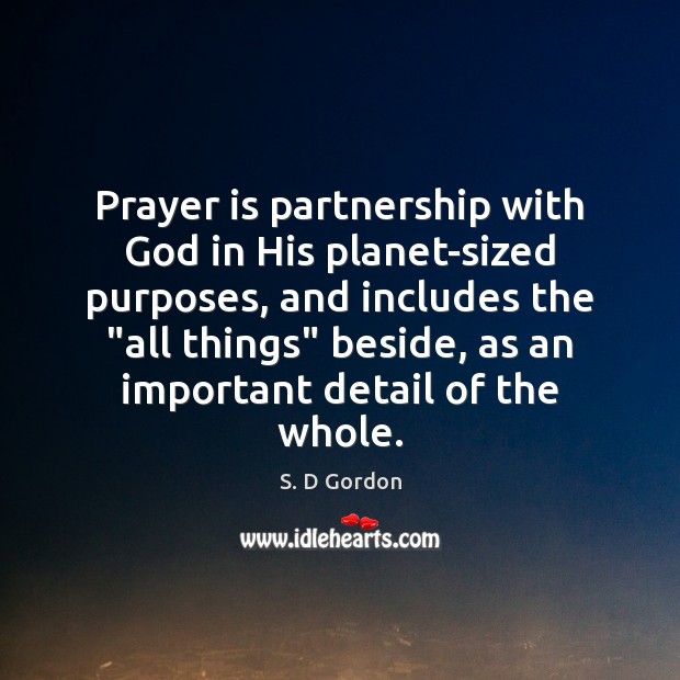 Prayer is partnership with God in His planet-sized purposes, and includes the “ 