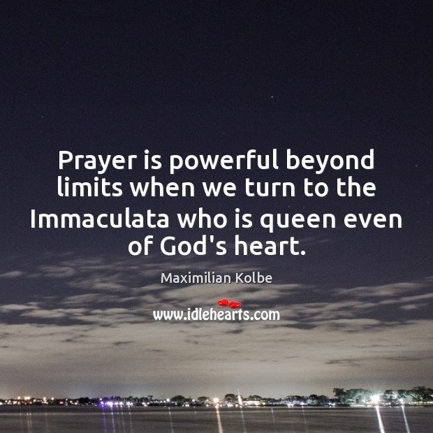 Prayer is powerful beyond limits when we turn to the Immaculata who Maximilian Kolbe Picture Quote