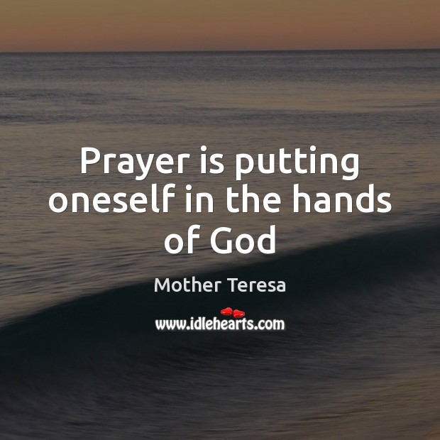 Prayer is putting oneself in the hands of God Mother Teresa Picture Quote