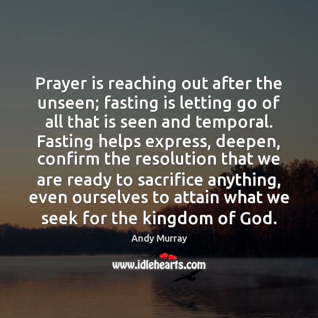 Prayer is reaching out after the unseen; fasting is letting go of Andy Murray Picture Quote