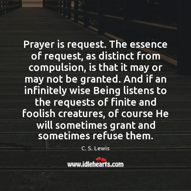 Prayer is request. The essence of request, as distinct from compulsion, is Prayer Quotes Image