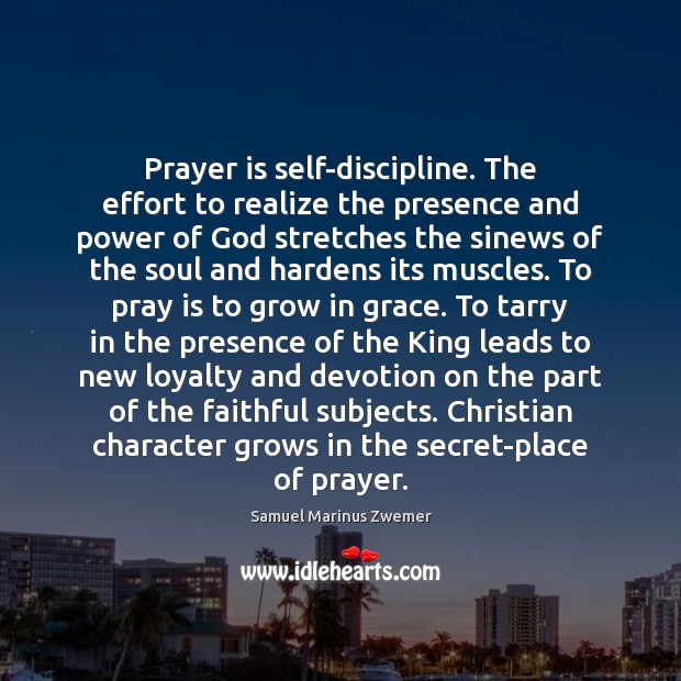 Prayer is self-discipline. The effort to realize the presence and power of Prayer Quotes Image