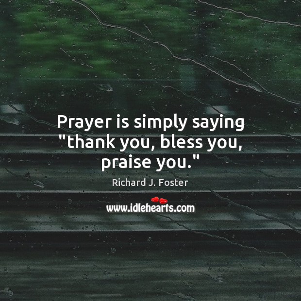 Prayer is simply saying “thank you, bless you, praise you.” Image
