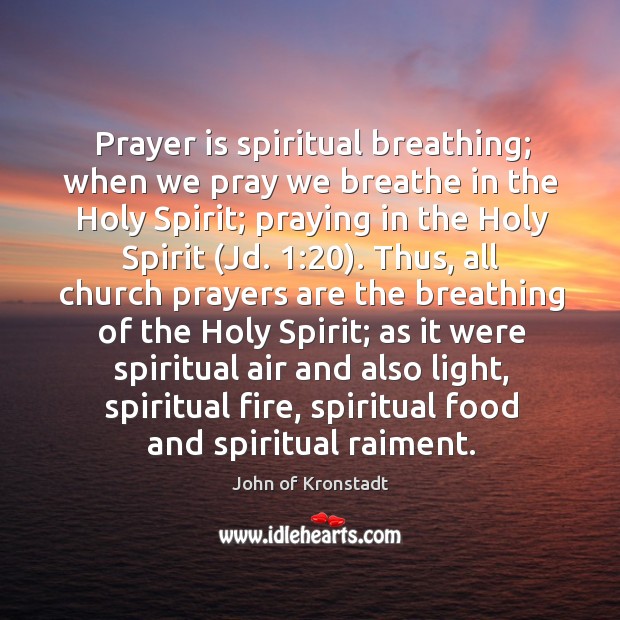 Prayer is spiritual breathing; when we pray we breathe in the Holy John of Kronstadt Picture Quote