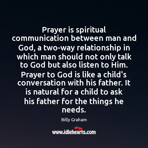 Prayer is spiritual communication between man and God, a two-way relationship in Billy Graham Picture Quote