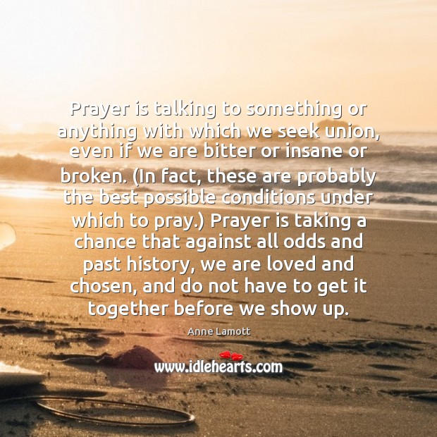 Prayer is talking to something or anything with which we seek union, Anne Lamott Picture Quote