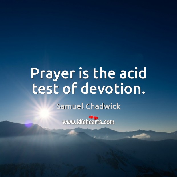 Prayer is the acid test of devotion. Prayer Quotes Image
