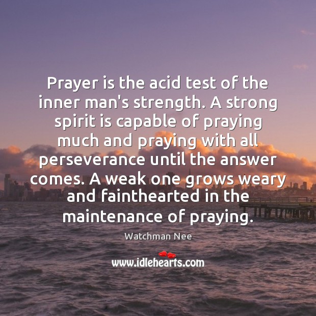 Prayer is the acid test of the inner man’s strength. A strong Watchman Nee Picture Quote