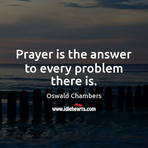 Prayer is the answer to every problem there is. Oswald Chambers Picture Quote