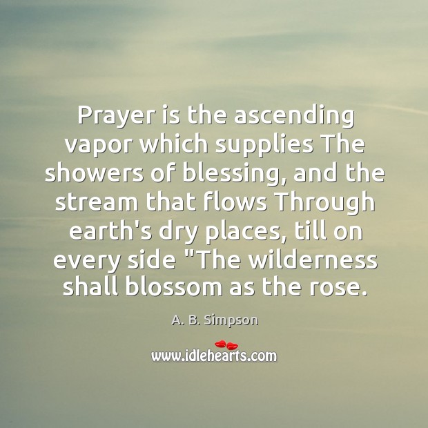 Prayer is the ascending vapor which supplies The showers of blessing, and A. B. Simpson Picture Quote
