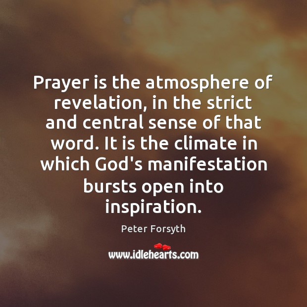 Prayer is the atmosphere of revelation, in the strict and central sense Prayer Quotes Image