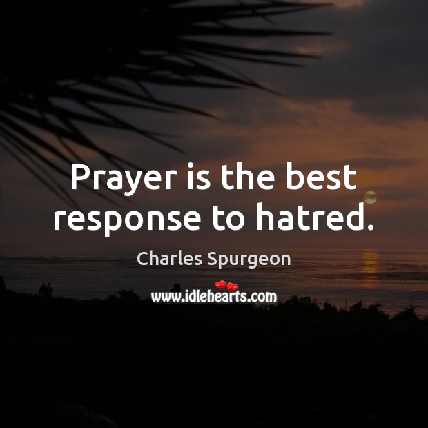 Prayer is the best response to hatred. Prayer Quotes Image
