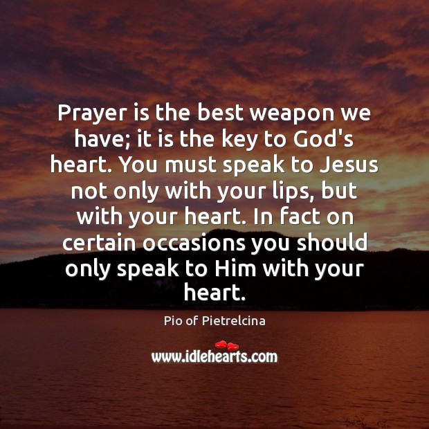 Prayer is the best weapon we have; it is the key to Pio of Pietrelcina Picture Quote