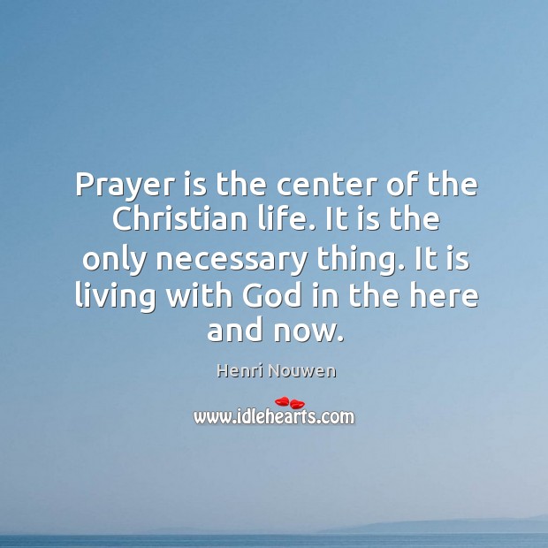 Prayer is the center of the Christian life. It is the only Prayer Quotes Image