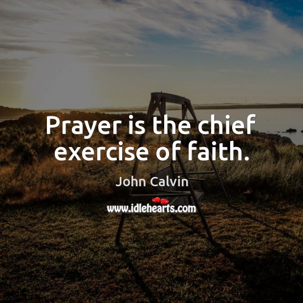 Prayer is the chief exercise of faith. Prayer Quotes Image