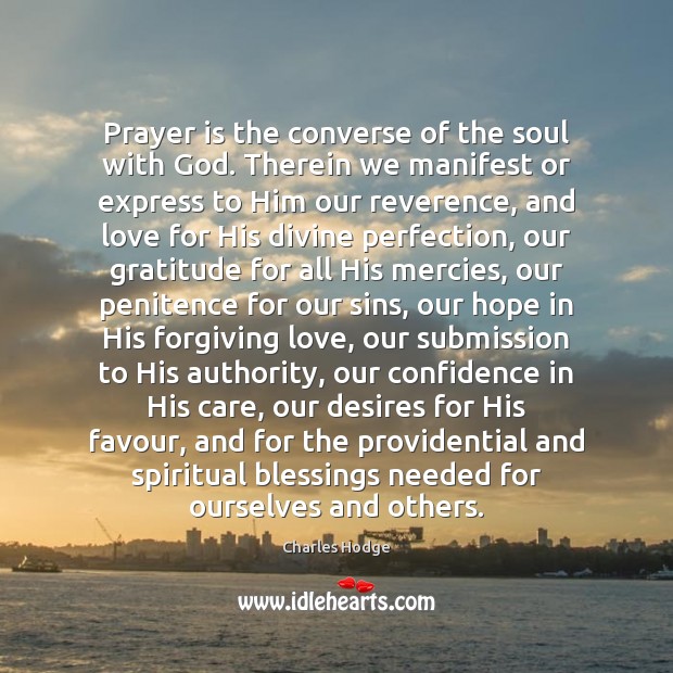 Prayer is the converse of the soul with God. Therein we manifest Image