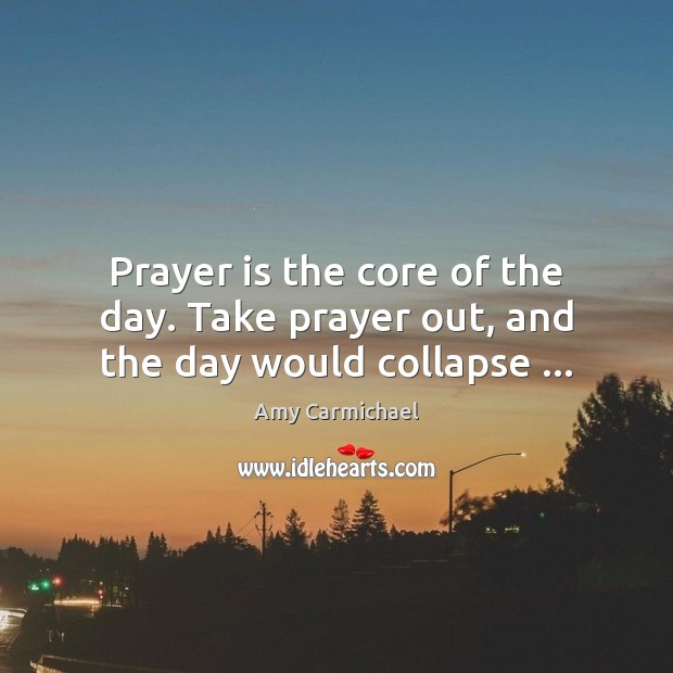 Prayer is the core of the day. Take prayer out, and the day would collapse … Image