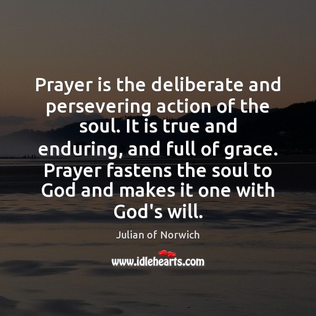 Prayer is the deliberate and persevering action of the soul. It is Julian of Norwich Picture Quote