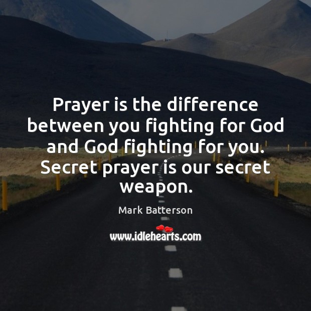 Prayer is the difference between you fighting for God and God fighting Mark Batterson Picture Quote