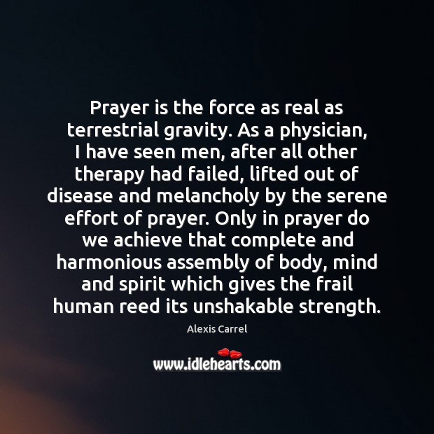 Prayer is the force as real as terrestrial gravity. As a physician, Effort Quotes Image