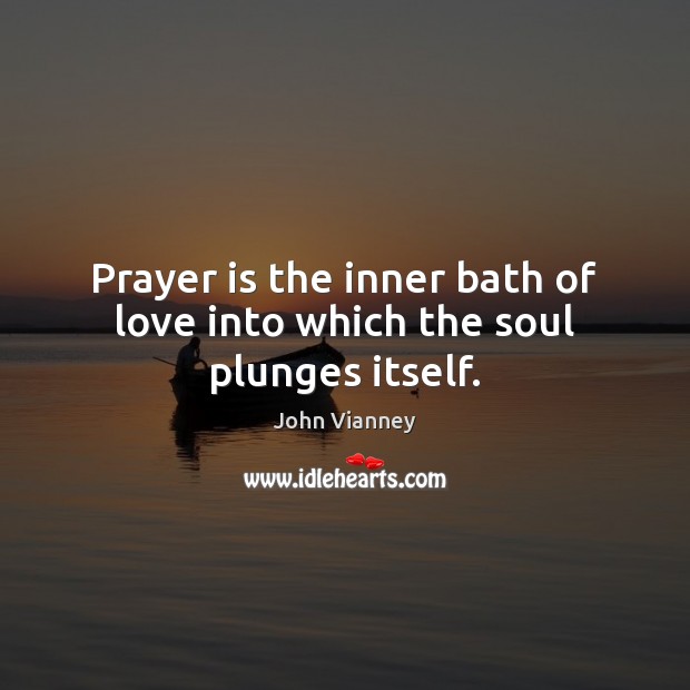 Prayer is the inner bath of love into which the soul plunges itself. Prayer Quotes Image