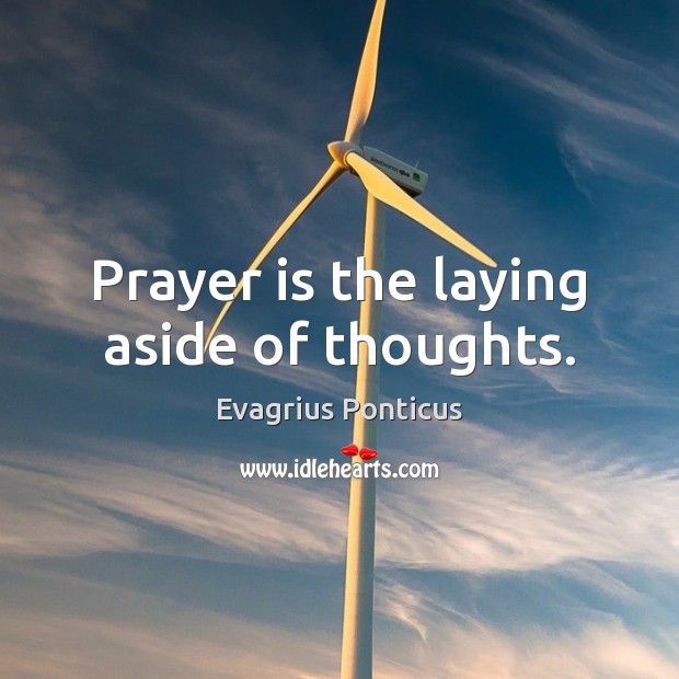 Prayer is the laying aside of thoughts. Evagrius Ponticus Picture Quote