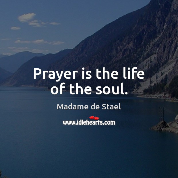 Prayer is the life of the soul. Madame de Stael Picture Quote