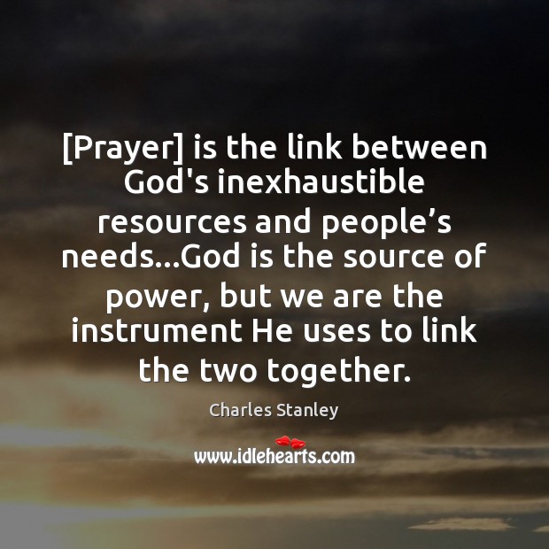 [Prayer] is the link between God’s inexhaustible resources and people’s needs… Charles Stanley Picture Quote