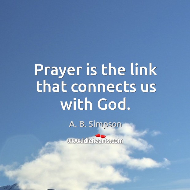 Prayer is the link that connects us with God. A. B. Simpson Picture Quote